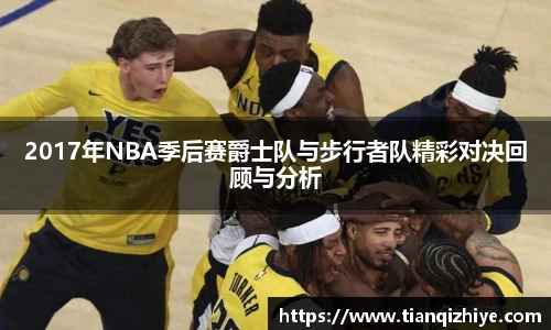 2017年NBA季后赛爵士队与步行者队精彩对决回顾与分析